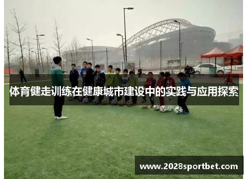 体育健走训练在健康城市建设中的实践与应用探索